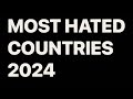 MOST HATED COUNTRIES IN THE WORLD 2024
