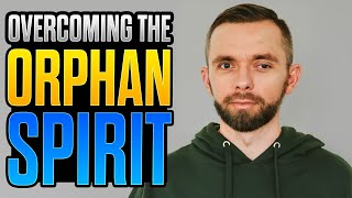 Overcoming The Orphan Spirit
