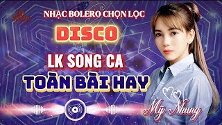 LK BOLERO DISCO SONG CA CHỌN LỌC TOÀN BÀI HAY - MỸ NHUNG - Mở loa thật to nghe thật đã tai