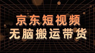 京东短视频带货风口来了，直接搬运爆款内容，最适合小白的赛道！