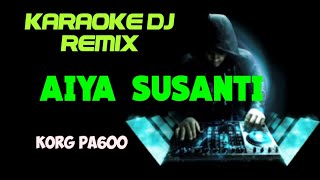 DJ AIYA SUSANTI - KARAOKE DJ REMIX  ( COVER KORG PA 600 )