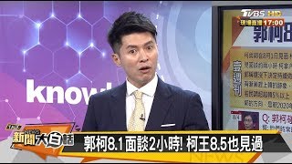 郭柯8.1面談2小時！ 柯王8.5也見過 新聞大白話 20190807