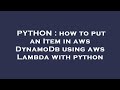 PYTHON : how to put an Item in aws DynamoDb using aws Lambda with python