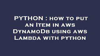 PYTHON : how to put an Item in aws DynamoDb using aws Lambda with python