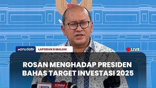 🔴[LAPORAN 8 MALAM] ROSAN MENGHADAP PRESIDEN BAHAS TARGET INVESTASI 2025