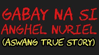 GABAY NA SI ANGHEL NURIEL (Aswang True Story)