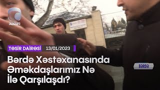 Bərdə Xəstəxanasında Əməkdaşlarımız Nə İlə Qarşılaşdı?