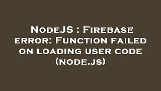 NodeJS : Firebase error: Function failed on loading user code (node.js)