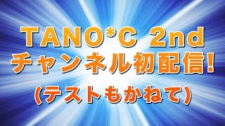 TANO*C 2nd初配信！(テストもかねて)