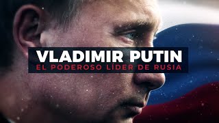 Putin es el centro de atención mundial: Cómo es el poderoso líder de Rusia