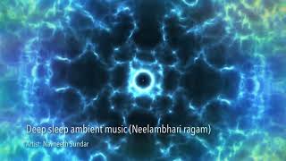 Deep Sleep Relaxing Ambient iPad Instrumental Music | Carnatic ragam - Neelambhari | Navneeth Sundar