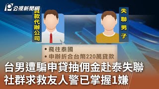 台男遭騙申貸抽佣金赴泰失聯 社群求救友人警已掌握1嫌｜20250107 公視中晝新聞