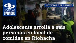 Adolescente arrolla a seis personas en local de comidas en Riohacha
