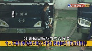 2018.6.20【挑戰新聞】令人不寒而慄! 搜救犬嗅出不對勁 陳嫌神色自若扯謊應對!