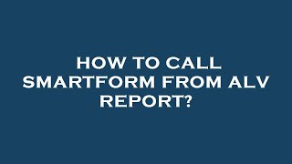 How to call smartform from alv report?