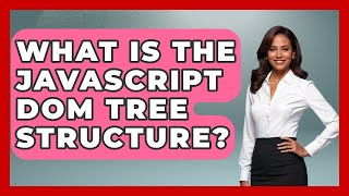 What Is The JavaScript DOM Tree Structure? - JavaScript Toolkit