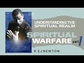 SPIRITUAL WARFARE PT 1: UNDERSTANDING THE SPIRITUAL REALM  | P. EJ NEWTON