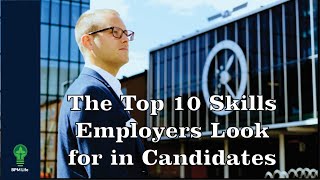 The Top 10 Skills Employers Look for in Candidates