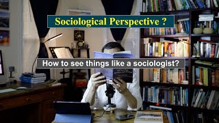 The Sociological Perspective? - "How to see the world like a sociologist?"