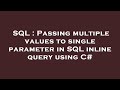 SQL : Passing multiple values to single parameter in SQL inline query using C#