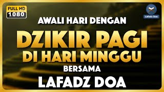 DZIKIR PAGI HARI LAFADZ DOA - Dzikir Pagi di Hari Minggu | Zikir Pembuka Pintu Rezeki LAFADZ DOA