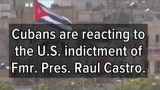 Cubans react to Raul Castro indictment