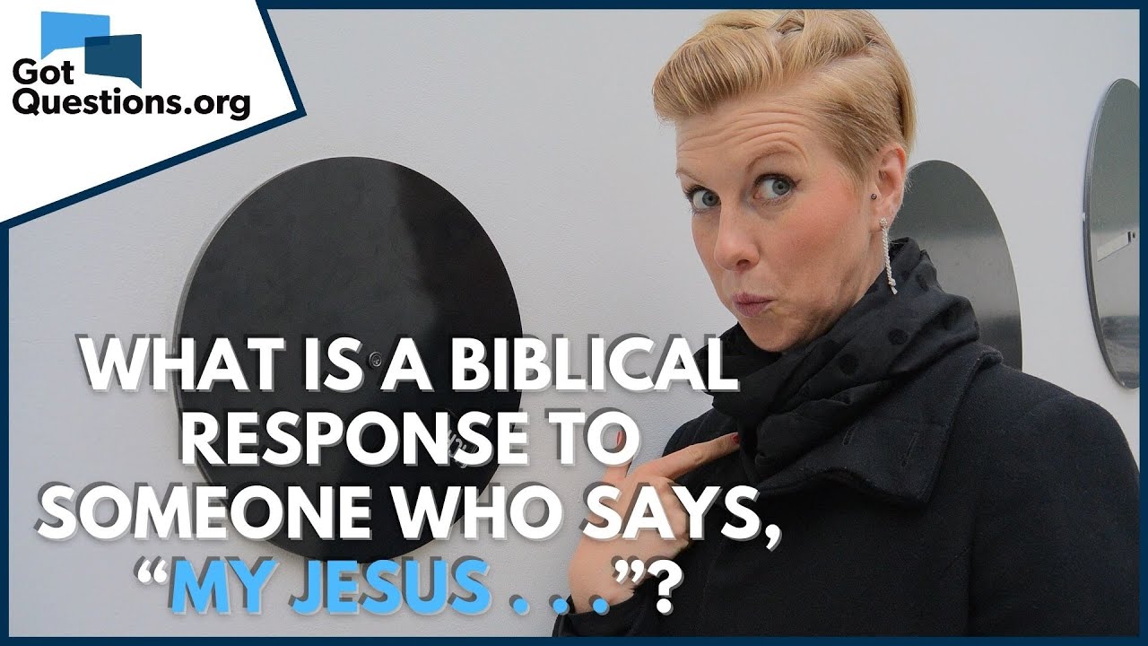 What Is A Biblical Response To Someone Who Says, “My Jesus ...