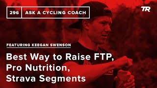 Best Way to Raise FTP, Pro Nutrition, Strava Segments and More – Ask a Cycling Coach 296