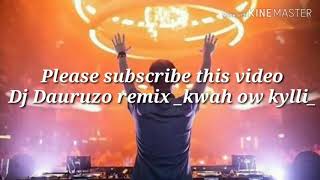 Dj Dauruzo remix kwah ow kylli