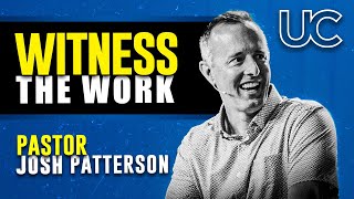 Witness The Work | Josh Patterson | United City Church