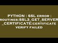 PYTHON : SSL error : routines:SSL3_GET_SERVER_CERTIFICATE:certificate verify failed