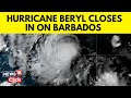 Hurricane Beryl Latest News | Barbados Braces For Life-Threatening Hurricane Beryl | N18G