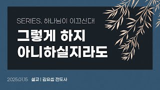 [함께하는교회] 2025.1.15 수요성령집회│하나님이 이끄신다(3) 그렇게 아니하실지라도 (단 3:13-18)│김요셉 전도사