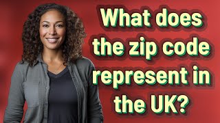 What does the zip code represent in the UK?