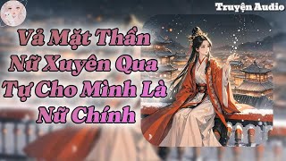 [TRUYỆN AUDIO] || Vả Mặt Thần Nữ Xuyên Qua Tự Cho Mình Là Nữ Chính || Nhược Dao