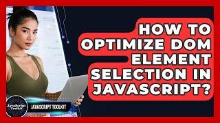 How To Optimize DOM Element Selection In JavaScript? - JavaScript Toolkit