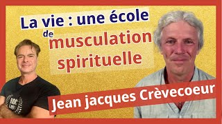 Jean Jacques Crèvecoeur : la vie : une école de musculation spirituelle !