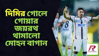 দিমির গোলে গোয়ার জয়রথ থামালো মোহন বাগান || ISL