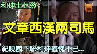 清朝和珅出上聯：文章西漢兩司馬！紀曉嵐下聯和珅羞愧不已...