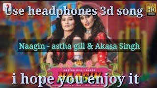 Naagin 3d song || hd song|| || use headphones ||Aastha gill ,akasa, ||