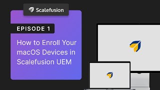 EP 1 | How to Enroll Your macOS Devices in Scalefusion UEM