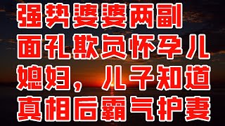 强势婆婆两副面孔欺负怀孕儿媳妇，儿子知道真相后霸气护妻 -  情感故事 2023