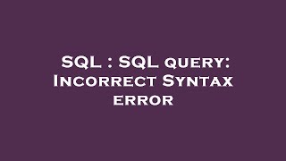 SQL : SQL query: Incorrect Syntax error