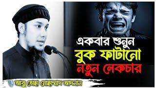 একবার শুনুন বুক ফাটানো নতুন লেকচার / আলোচনায় আবু তোহা মোহাম্মদ আদনান