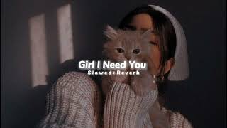 Girl I Need You (Slowed Reverb) || Slowed Reverb Songs ||