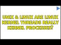 Unix & Linux: Are Linux kernel threads really kernel processes? (3 Solutions!!)