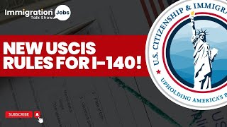 USCIS Announces New Rules for Filing Form I-140 – What You Need to Know!