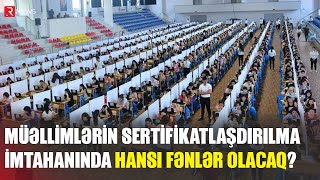 Müəllimlərin sertifikatlaşdırılma imtahanında hansı fənlər olacaq? - RTV