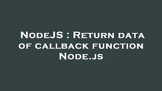NodeJS : Return data of callback function Node.js