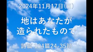 241117「地はあなたが造られたもので」詩篇104篇24-35節